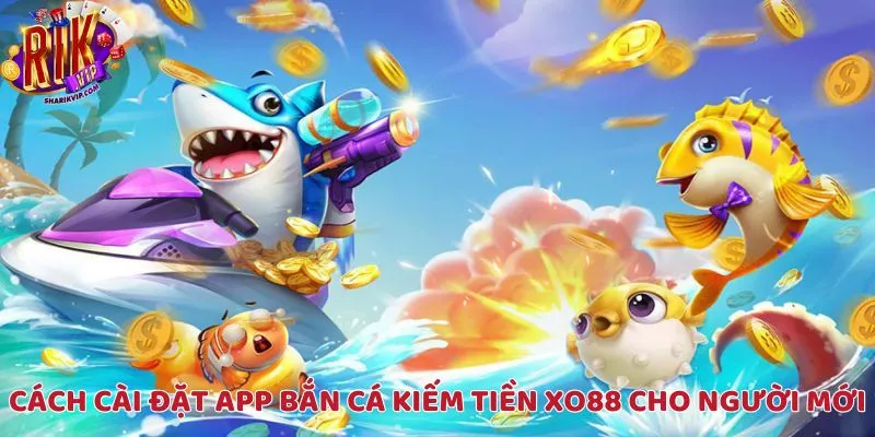 Cách cài đặt app bắn cá kiếm tiền XO88 cho người mới